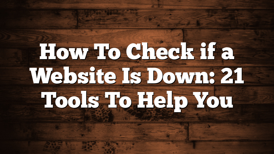 How To Check if a Website Is Down: 21 Tools To Help You
